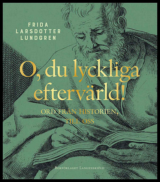 Larsdotter Lundgren, Frida | O, du lyckliga eftervärld! : Ord från historien, till oss