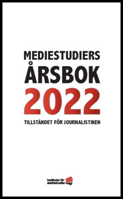 Wallentin, Leo | Widholm, Andreas | et al | Mediestudiers årsbok : Tillståndet för journalistiken