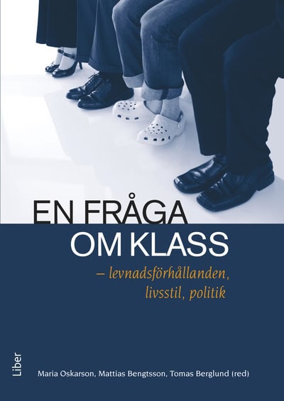 Oskarson, Maria | Bengtsson, Mattias | Berglund, Tomas [red.] | En fråga om klass : Levnadsförhållanden, livsstil, politik