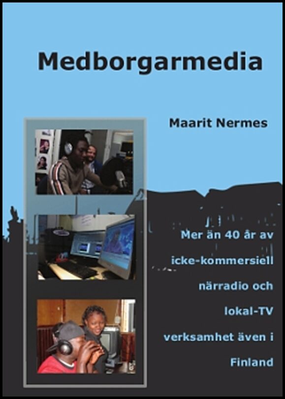 Nermes, Maarit | Medborgarmedia. Mer än 40 år av icke-kommersiell närradio och lokal-TV verksamhet även i Finland
