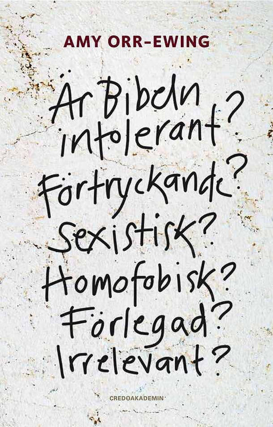 Orr-Ewing, Amy | Är Bibeln intolerant? Förtryckande? Sexistisk? Homofobisk? Förlegad? Irrelevant?