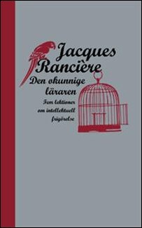 Rancière, Jacques | Den okunnige läraren. Fem lektioner om intellektuell frigörelse