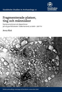 Röst, Anna | Fragmenterade platser, ting och människor : Stenkonstruktioner och depositioner på två gravfältslokaler i S...