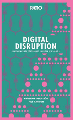 Karlson, Nils | Sandström, Christian | Digital disruption : Konsekvenser för företagande, individer och samhälle