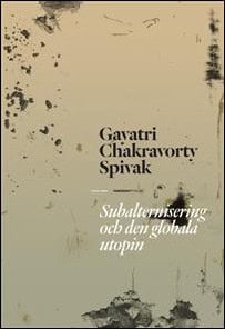 Spivak, Gayatri | Subalternisering och den globala utopin