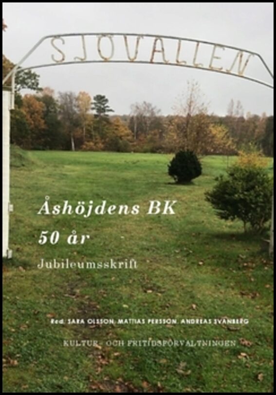 Olsson, Sara | Persson, Mattias | Svanberg, Andreas [red.] | Åshöjdens BK 50 år : Jubileumsskrift