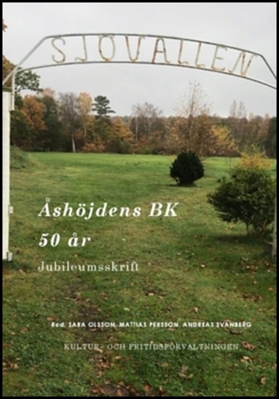 Olsson, Sara| Persson, Mattias| Svanberg, Andreas [red.] | Åshöjdens BK 50 år : Jubileumsskrift