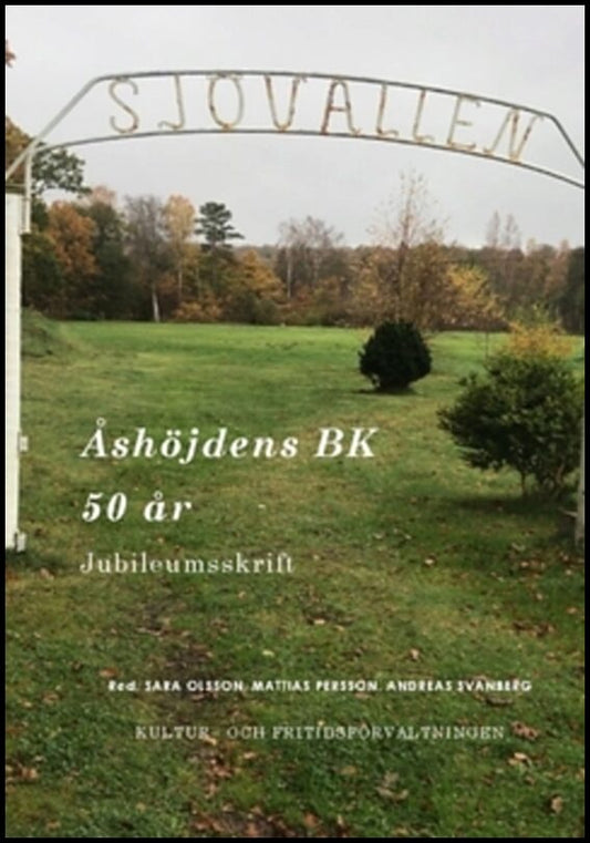 Olsson, Sara| Persson, Mattias| Svanberg, Andreas [red.] | Åshöjdens BK 50 år : Jubileumsskrift