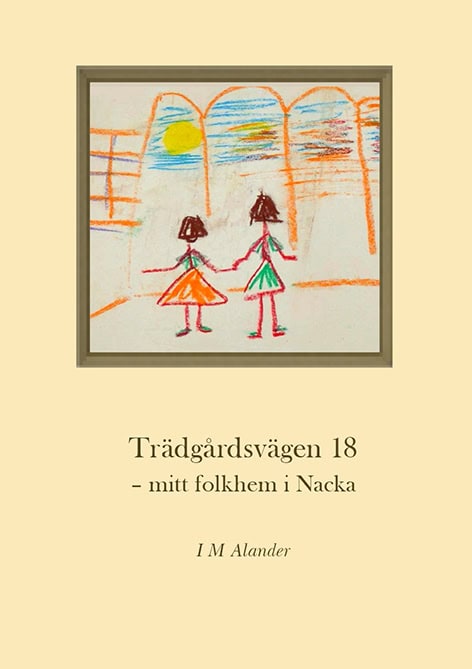 Alander, Ingrid | Trädgårdsvägen 18 : Mitt folkhem i Nacka