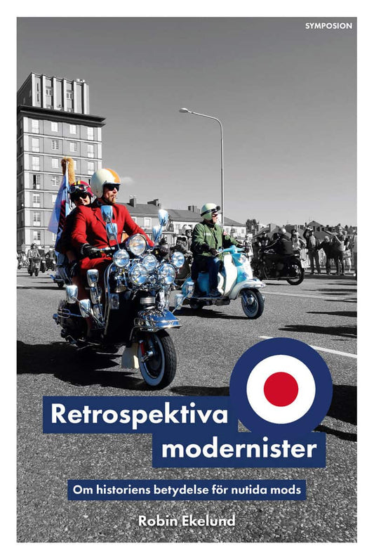 Ekelund, Robin | Retrospektiva modernister : Om historiens betydelse för nutida mods