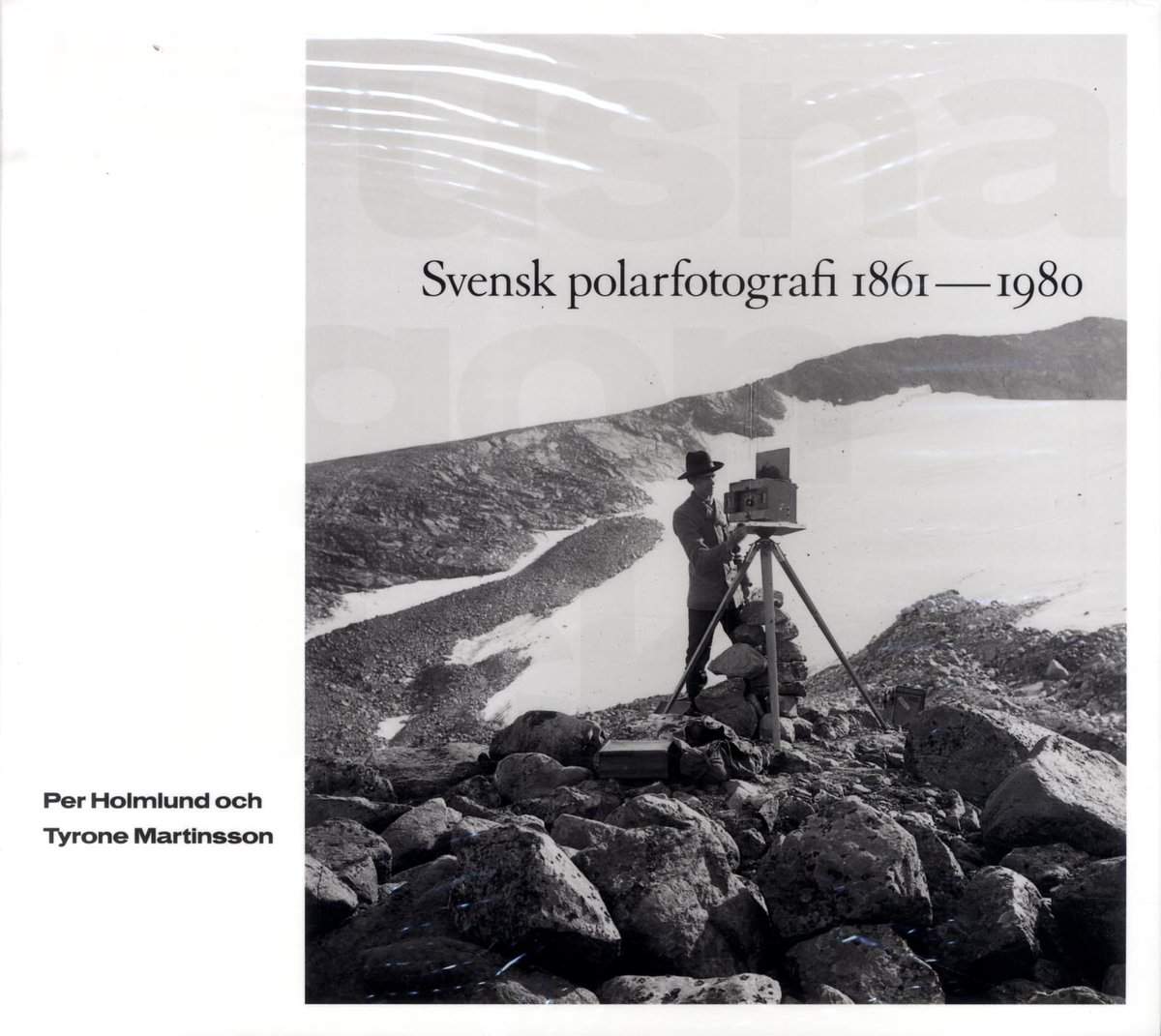 Holmlund, Per | Martinsson, Tyrone | Frusna ögonblick : Svensk polarfotografi 1861-1980