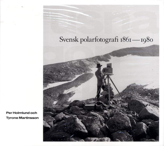 Holmlund, Per | Martinsson, Tyrone | Frusna ögonblick : Svensk polarfotografi 1861-1980