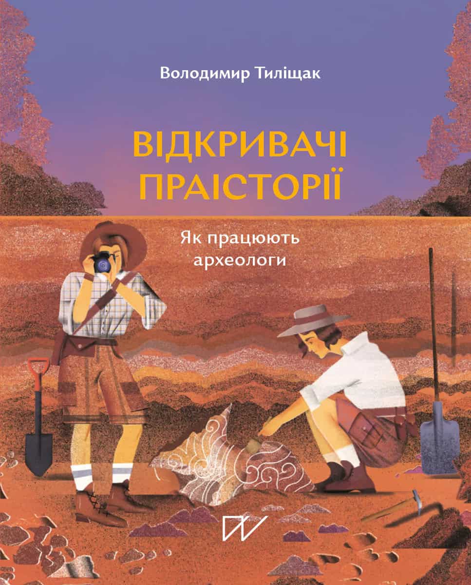 Tylishchak, Volodymyr | Foya, Masha | Vіdkrivachі praіstorії. Jak pracjujut' arheologi (Discoverers of Prehistory. How A...