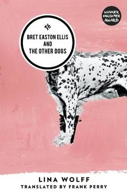 Wolff, Lina | Bret Easton Ellis and the Other Dogs