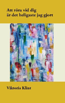 Klint, Viktoria | Att röra vid dig är det heligaste jag gjort