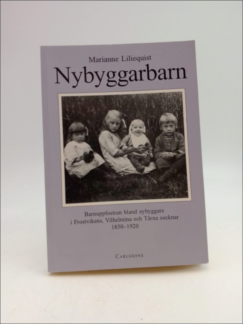 Liliequist, Marianne | Nybyggarbarn : Barnuppfostran bland nybyggare i Frostvikens, Vilhelmina och Tärna socknar 1850-1920