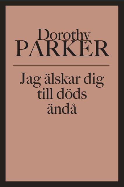 Parker, Dorothy | Jag älskar dig till döds ändå
