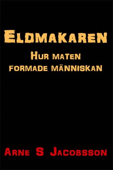 Jacobsson, Arne S | Eldmakaren : Hur maten formade människan