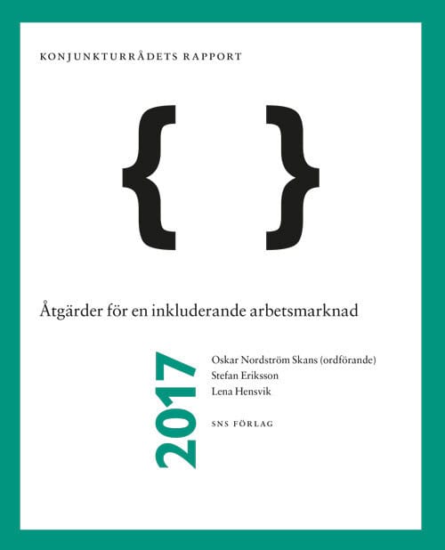 Nordström Skans, Oskar | Eriksson, Stefan | Hensvik, Lena | Åtgärder för en inkluderande arbetsmarknad : Konjunkturrådet...