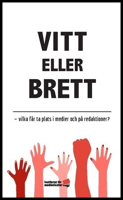 Ulver, Sofia | Osanami Törngren, Sayaka | et al | Vitt eller brett : Vilka får ta plats i medier och på redaktioner?