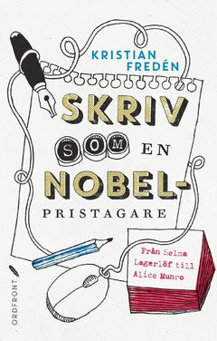 Fredén, Kristian | Skriv som en Nobelpristagare : Från Selma Lagerlöf till Alice Munro