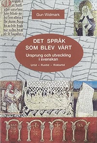 Widmark, Gun | Det språk som blev vårt : Ursprung och utveckling i svenskan : urtid, runtid, riddartid