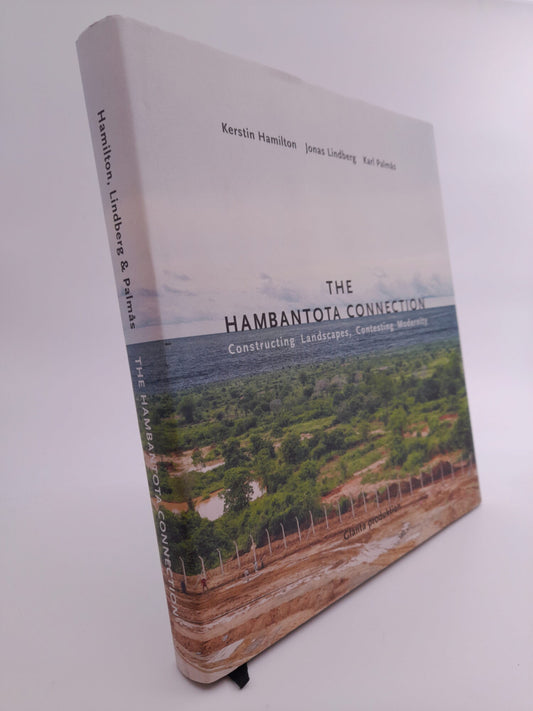 Hamilton, Kerstin | Lindberg, Jonas | Palmås, Karl | The Hambantota Connection : Constructing Landscapes, Contesting Mod...