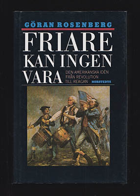 Rosenberg, Göran | Friare kan ingen vara : Den amerikanska idén från revolution till Reagan