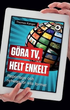 Kanger, Thomas | Göra TV, helt enkelt : Reportage och nyheter för alla format