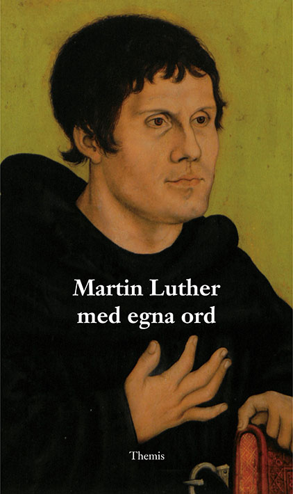 Luther, Martin | Martin Luther med egna ord