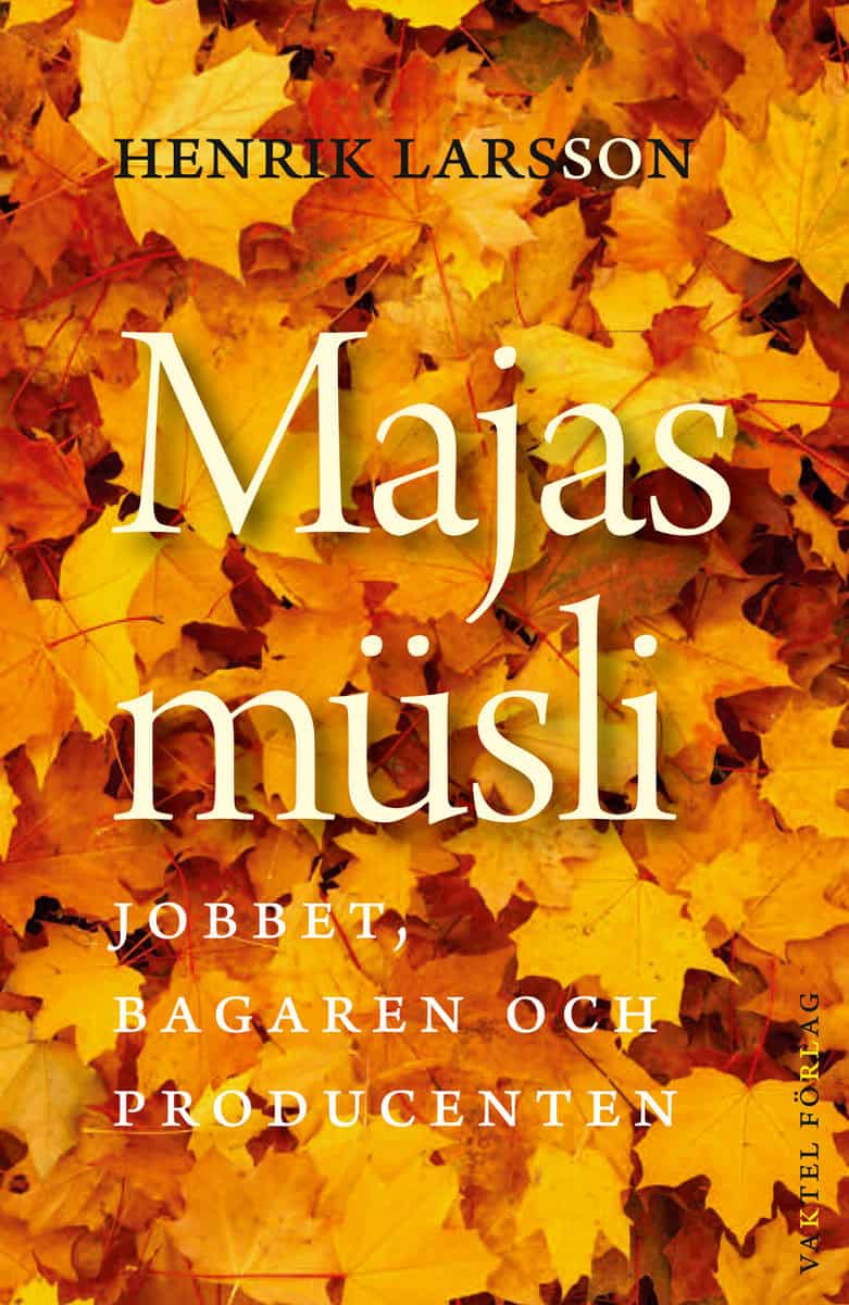 Larsson, Henrik | Majas müsli : Jobbet, bagaren och producenten