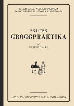 Bååth, Rasmus | En liten groggpraktika : En handbok i hur man blandar 84 goda groggar & några mindre goda