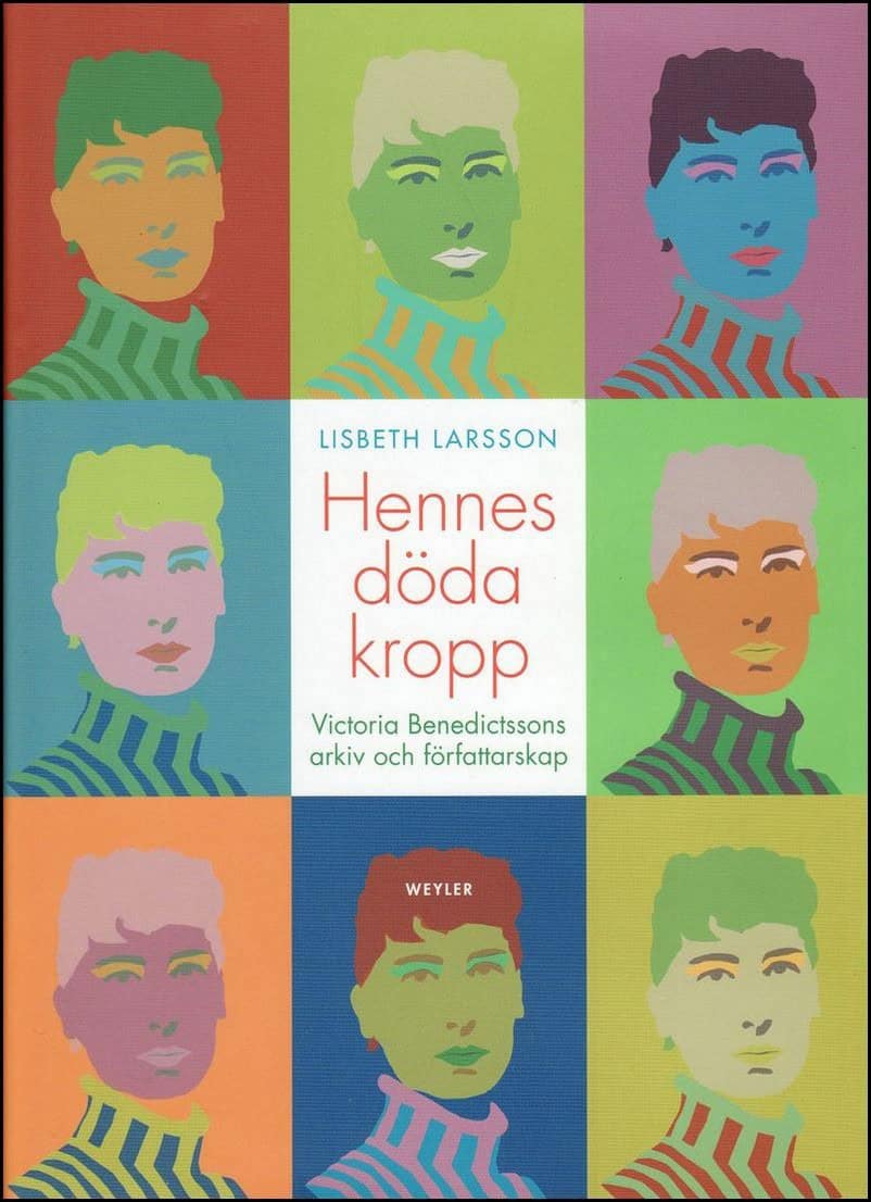 Larsson, Lisbeth | Hennes döda kropp : Victoria Benedictssons arkiv och författarskap