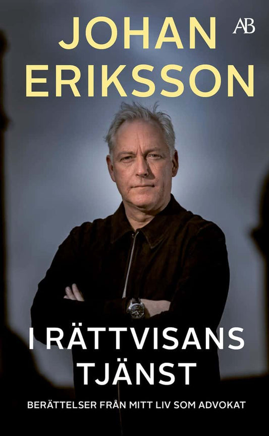 Eriksson, Johan | I rättvisans tjänst : Berättelser från mitt liv som advokat