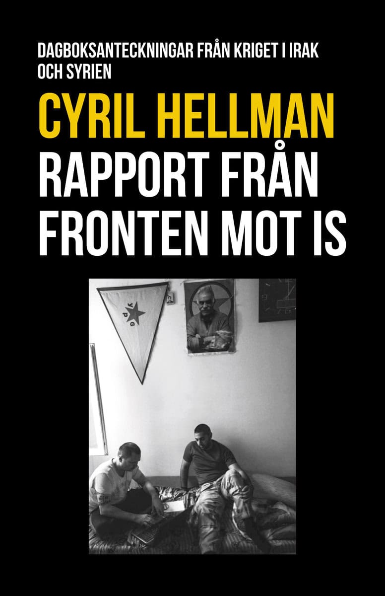 Hellman, Cyril | Rapport från fronten mot IS : Dagboksanteckningar från kriget i Irak och Syrien