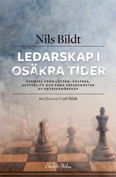 Bildt, Nils | Ledarskap i osäkra tider : Exempel från Lützen, Poltava, Austerlitz och egna erfarenheter av entreprenörskap