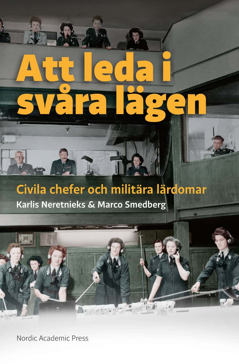 Neretnieks, Karlis | Smedberg, Marco | Att leda i svåra lägen : Civila chefer och militära lärdomar