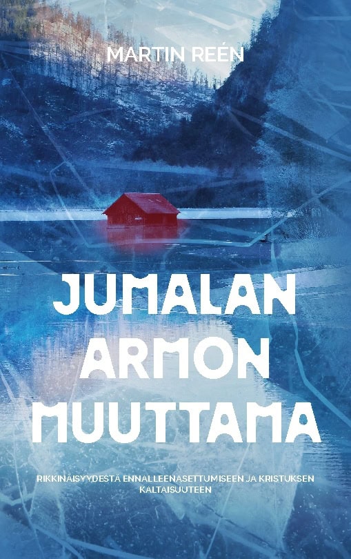 Reén, Martin | Jumalan armon muuttama : Rikkinäisyydestä ennalleenasettumiseen ja Kristuksen kaltaisuuteen