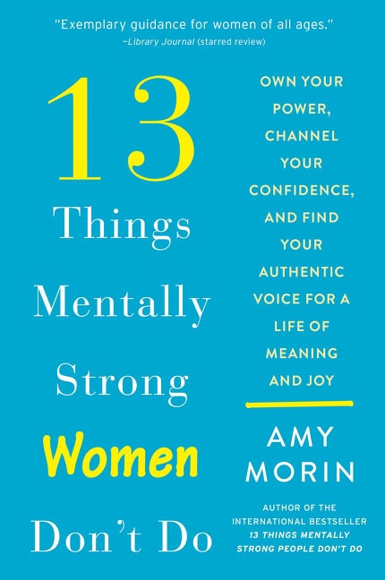 Morin, Amy | 13 Things Mentally Strong Women Don't Do : Own Your Power, Channel Your Confidence, and Find Your Authentic...