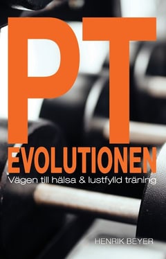Beyer, Henrik | PT evolutionen : Vägen till hälsa och lustfylld träning.