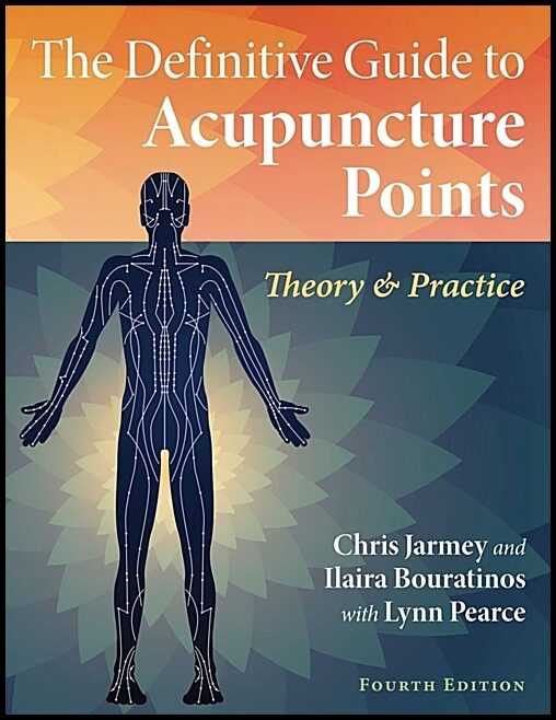 Chris Jarmey | Ilaira Bouratinos | Definitive Guide To Acupuncture Points : Theory and Practice