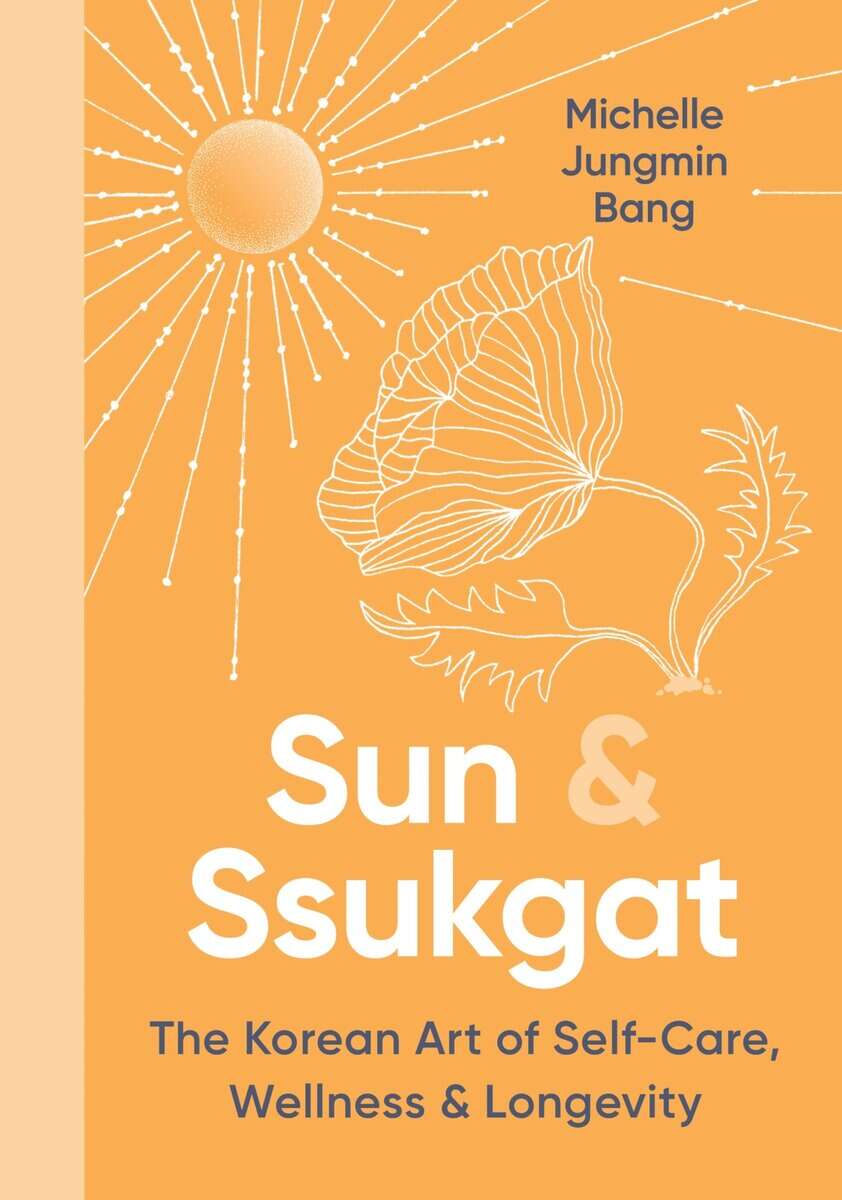 Bang, Michelle Jungmin | Sun & Ssukgat : The Korean Art of Self-Care, Wellness & Longevity