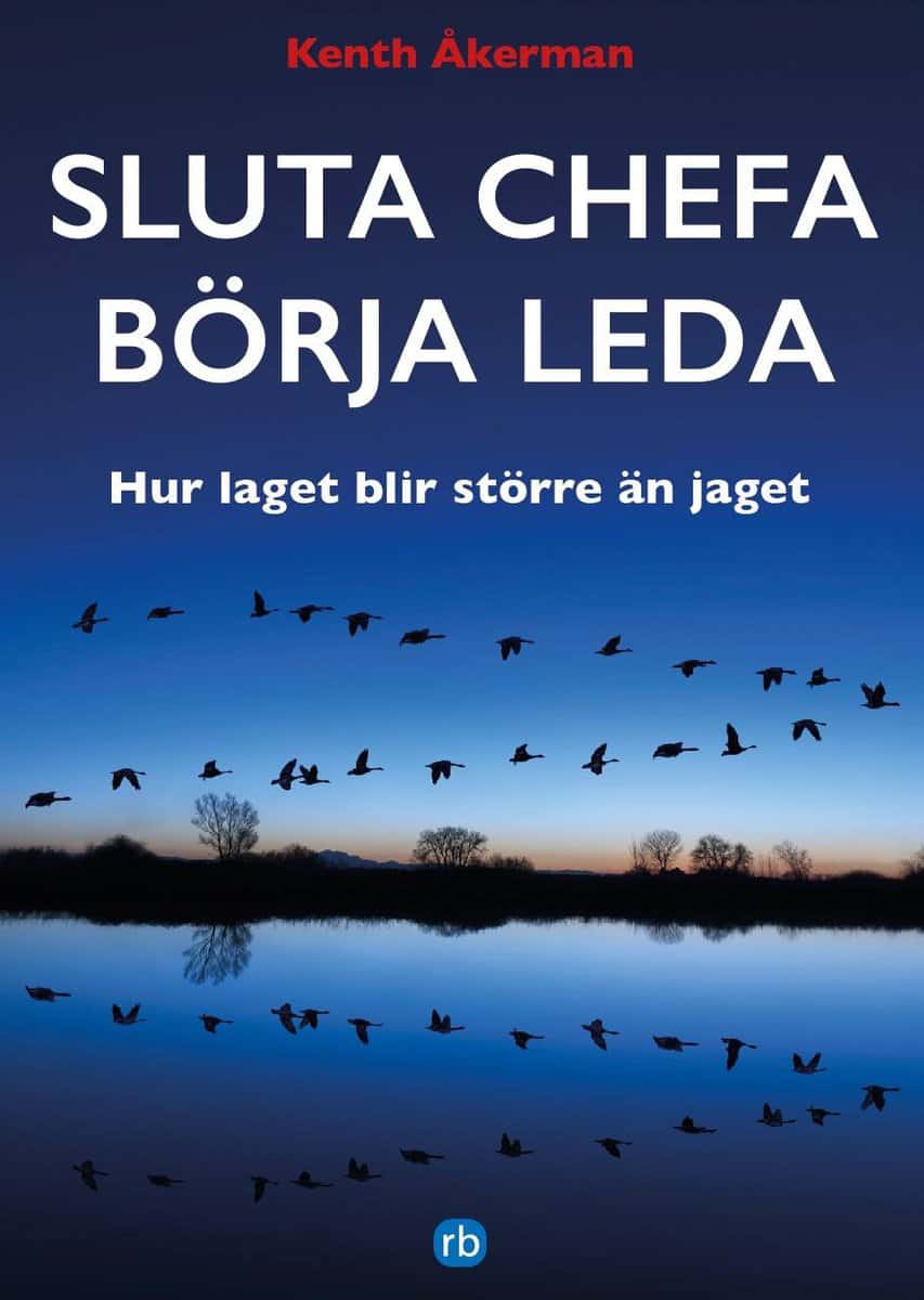 Åkerman, Kenth | Sluta chefa börja leda : Hur laget blir större än jaget