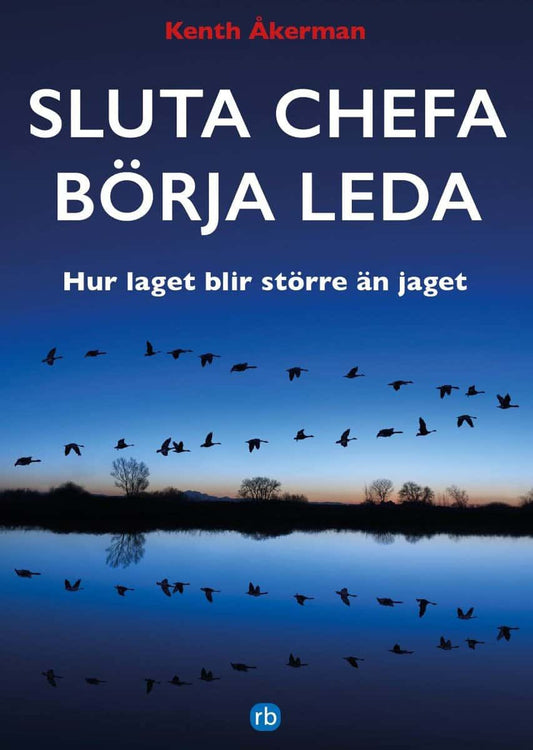 Åkerman, Kenth | Sluta chefa börja leda : Hur laget blir större än jaget