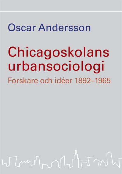 Andersson, Oscar | Chicagoskolans urbansociologi : Forskare och idéer 1892-1965