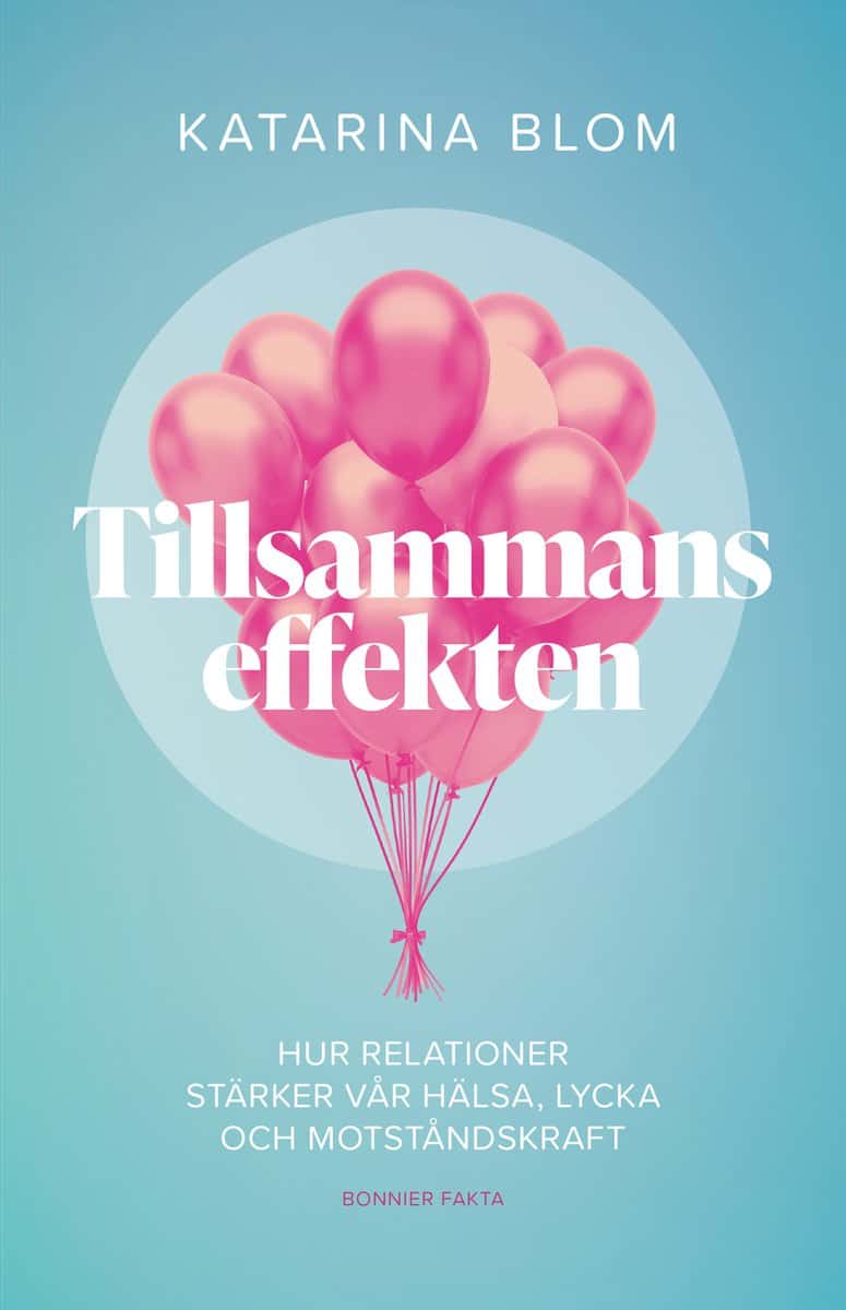 Blom, Katarina | Tillsammans-effekten : Hur relationer stärker vår hälsa, lycka och motståndskraft