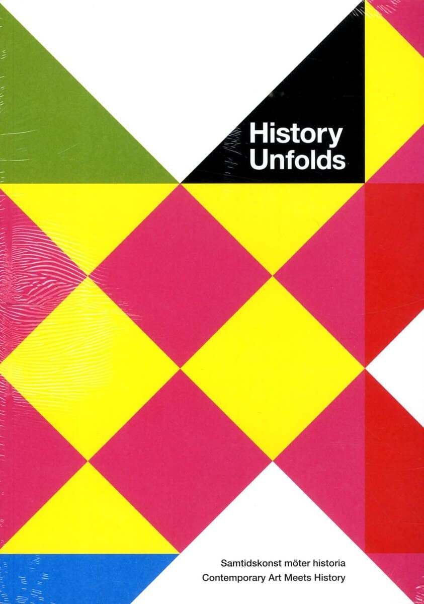 Aronsson, Peter | Cassel, Kerstin | et al | History unfolds : Samtidskonst möter historia / contemporary art meets history