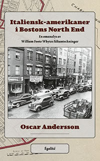 Andersson, Oscar | Italiensk-amerikaner i Bostons North End . en omanalys av William Foote Whytes fältanteckningar