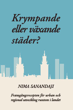 Sanandaji, Nima | Krympande eller växande städer? : Framgångsrecepten för urban och regional utveckling runtom i landet