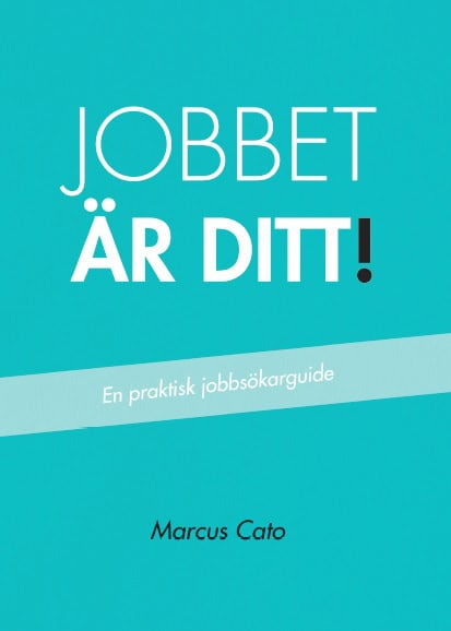 Cato, Marcus | Jobbet är ditt! : En praktisk jobbsökarguide